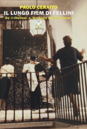 Il lungo film di Fellini. Da «I vitelloni» a «Il viaggio di G. Mastorna» Paolo Ceratto