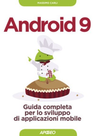 Android 9. Guida completa per lo sviluppo di applicazioni mobile. Con aggiornamento online Massimo Carli