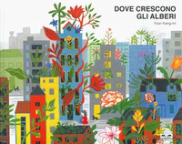Dove crescono gli alberi. Ediz. a colori Kang-mi Yoon