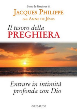 Il tesoro della preghiera. Entrare in intimità profonda con Dio Jacques Philippe