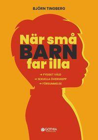 När små barn far illa : fysiskt våld, försummelse och sexuella övergrepp