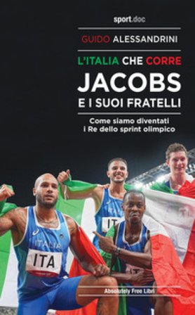 L'Italia che corre. Jacobs e i suoi fratelli. Come siamo diventati i re dello sprint olimpico Guido Alessandrini