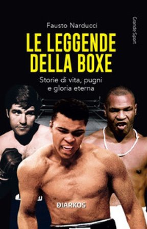 Le leggende della boxe. Storie di vita, pugni e gloria eterna. Nuova ediz. Fausto Narducci