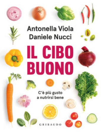 Il cibo buono. C'è più gusto a nutrirsi bene Antonella Viola