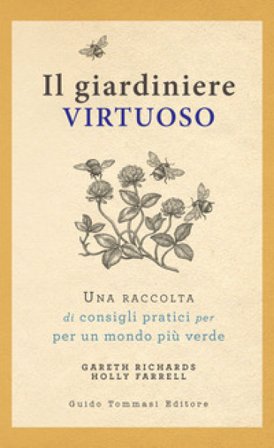 Il giardiniere virtuoso. Una raccolta di consigli pratici per un mondo più verde Gareth Richards