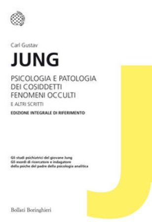 Psicologia e patologia dei cosiddetti fenomeni occulti e altri scritti. Ediz. integrale Carl Gustav Jung