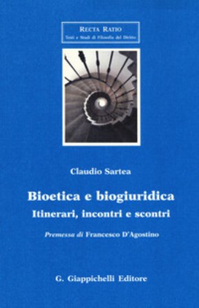 Bioetica e biogiuridica. Itinerari, incontri e scontri Claudio Sartea