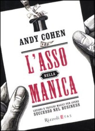 L'asso nella manica. Lezioni e trucchi magici per avere successo nel business Andy Cohen