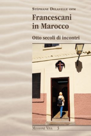 Francescani in Marocco. Otto secoli di incontri Stéphane Delavelle