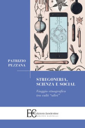 Stregoneria, scienza e social. Viaggio etnografico tra culti «altri» Patrizio Pezzana