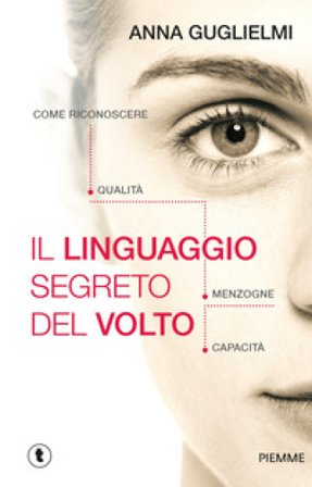 Il linguaggio segreto del volto. Come riconoscere qualità, menzogne, capacità Anna Guglielmi