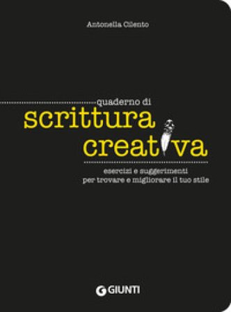 Quaderno di scrittura creativa. Esercizi e suggerimenti per trovare e migliorare il tuo stile Antonella Cilento
