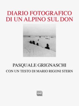 Diario fotografico di un alpino sul Don. Ediz. illustrata Pasquale Grignaschi