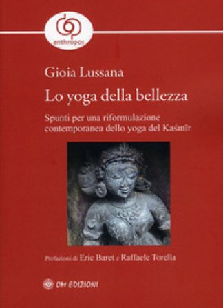 Lo yoga della bellezza. Spunti per una riformulazione contemporanea dello yoga del Kasmir Gioia Lussana