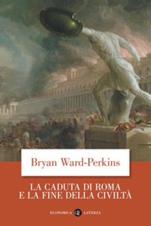 La caduta di Roma e la fine della civiltà Bryan Ward Perkins
