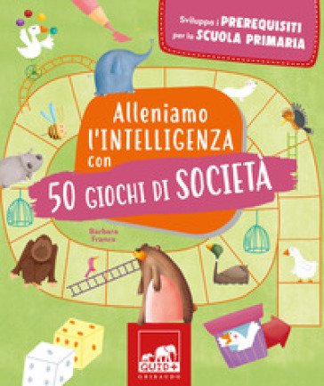 Alleniamo l'intelligenza con 50 giochi di società. Ediz. a colori Barbara Franco