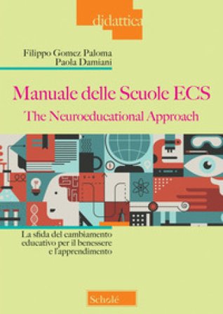 Manuale delle Scuole ECS. The Neuroeducational Approach. La sfida del cambiamento educativo per il benessere e l'apprendimento Paola Damiani