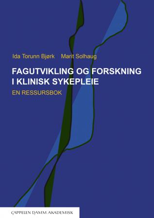 Fagutvikling og forskning i klinisk sykepleie - Bok av Ida Torunn Bjørk & Marit Solhaug - Paperback