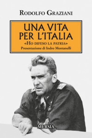 Una vita per l'Italia. «Ho difeso la patria» Rudolfo Graziani