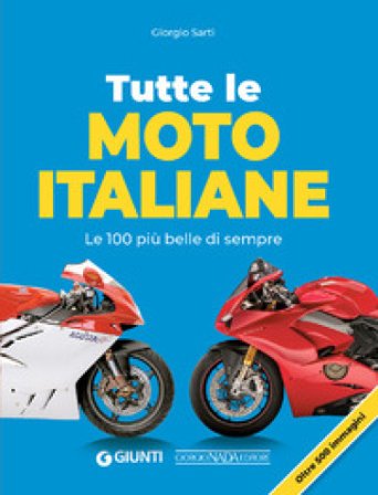 Tutte le moto italiane. Le 100 più belle di sempre Giorgio Sarti