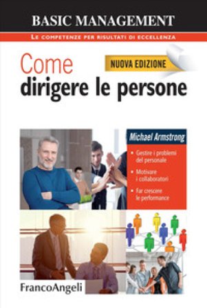 Come dirigere le persone. Gestire i problemi del personale. Motivare i collaboratori. Far crescere le performance Michael Armstrong
