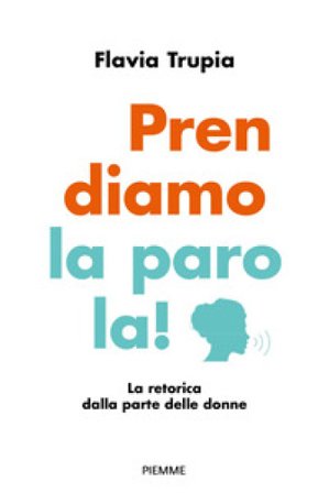 Prendiamo la parola! La retorica dalla parte delle donne Flavia Trupia