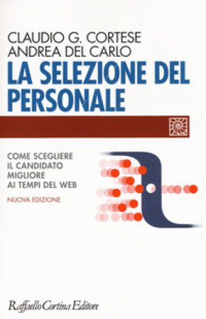 La selezione del personale. Come scegliere il candidato migliore ai tempi del web. Nuova ediz. Claudio G. Cortese