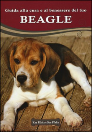 Guida alla cura e al benessere del tuo beagle. Ediz. illustrata Kay Pfaltz