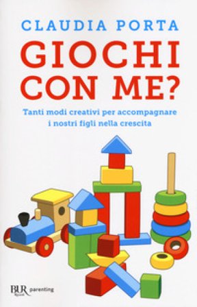 Giochi con me? Tanti modi creativi per accompagnare i nostri figli nella crescita Claudia Porta