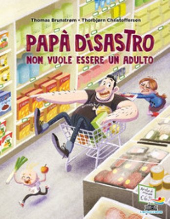 Papà disastro non vuole essere un adulto. Ediz. a colori Thomas Brunstrøm