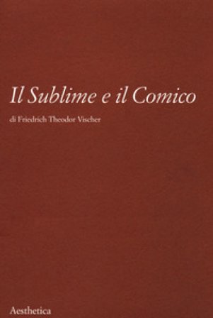 Il sublime e il comico. Nuova ediz. Friedrich T. Vischer