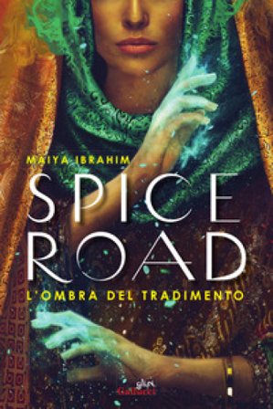 Spice Road. L'ombra del tradimento Maiya Ibrahim