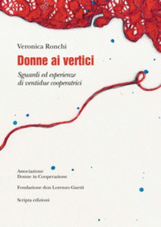 Donne ai vertici. Sguardi ed esperienze di ventidue cooperatrici Veronica Ronchi