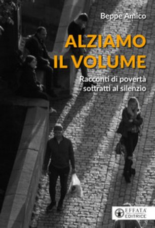 Alziamo il volume. Racconti di povertà sottratti al silenzio Beppe Amico
