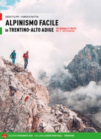 Alpinismo facile in Trentino Alto Adige. Vie normali e creste. Vol. 1: Valli occidentali Diego Filippi