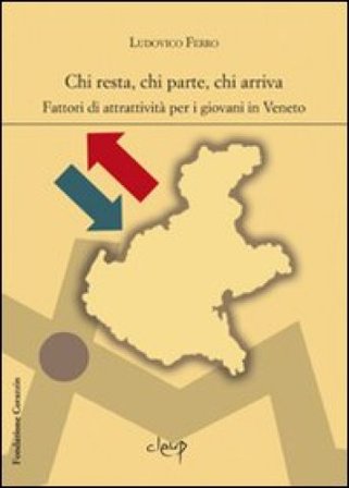 Chi resta, chi parte, chi arriva. Fattori di attrattività per i giovani in Veneto Ludovico Ferro