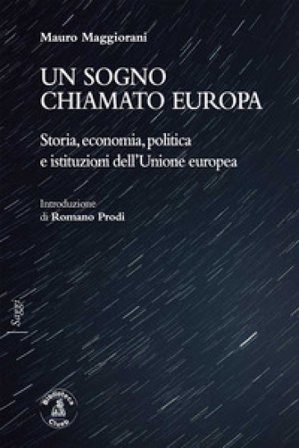Un sogno chiamato Europa. Storia, economia, politica e istituzioni dell'Unione europea Mauro Maggiorani