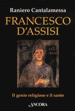 Francesco d'Assisi. Il genio religioso e il santo Raniero Cantalamessa