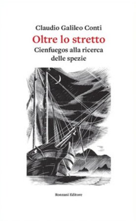Oltre lo stretto. Cienfuegos alla ricerca delle spezie Claudio Galileo Conti