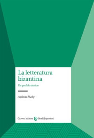 La letteratura bizantina. Un profilo storico Andreas Rhoby