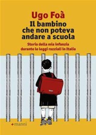 Il bambino che non poteva andare a scuola. Storia della mia infanzia durante le leggi razziali in Italia Ugo Foà