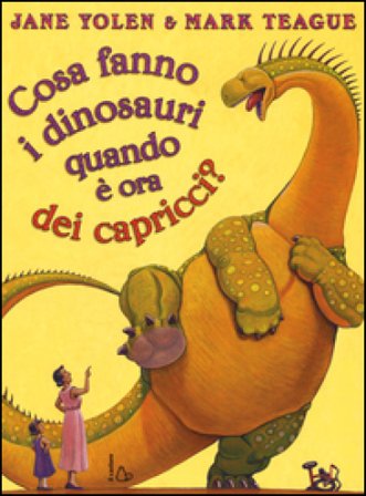 Cosa fanno i dinosauri quando è ora dei capricci? Ediz. illustrata Jane Yolen