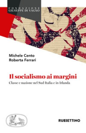 Il socialismo ai margini. Classe e nazione nel Sud Italia e in Irlanda Michele Cento