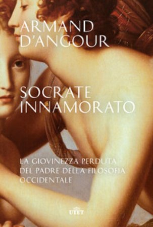Socrate innamorato. La giovinezza perduta del padre della filosofia occidentale Armand D'Angour