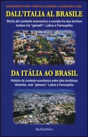 Dall'Italia al Brasile. Storia del contesto economico e sociale tra due territori lontani ma «gemelli»: Latina e Farroupilha. Ediz. italiana e 