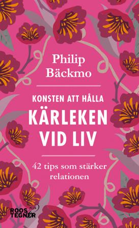 Konsten att hålla kärleken vid liv - 42 tips som stärker relationen - Bok av Philip Bäckmo - Pocket