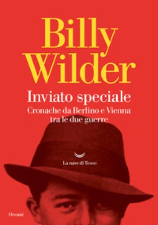 Inviato speciale. Cronache da Berlino a Vienna tra le due guerre Billy Wilder