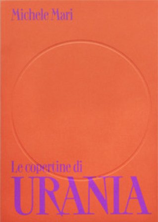 Le copertine di Urania. Ediz. a colori Michele Mari