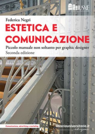 Estetica e comunicazione. Piccolo manuale non soltanto per graphic designer Federica Negri