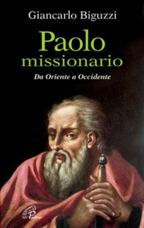 Paolo missionario. Da Oriente a Occidente Giancarlo Biguzzi